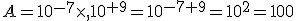 A=10^{-7}\times   10^{+9}=10^{-7+9}=10^2=100
